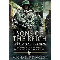  Sons of the Reich: Ii Panzer Corps, Normandy, Arnhem, Ardennes, Eastern Front – Michael Reynolds