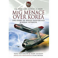  Mig Menace Over Korea: the Story of Soviet Fighter Ace Nikolai Sutiagin – Yuri Sutiagin