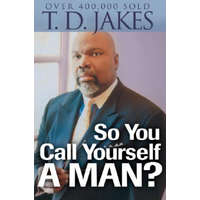  So You Call Yourself a Man? - A Devotional for Ordinary Men with Extraordinary Potential – T D Jakes