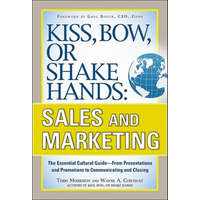 Kiss, Bow, or Shake Hands, Sales and Marketing: The Essential Cultural Guide-From Presentations and Promotions to Communicating and Closing – Terri Morrison