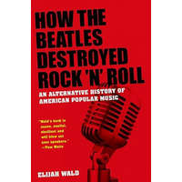  How The Beatles Destroyed Rock 'n' Roll – Elijah Wald