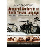  Armoured Warfare in the North African Campaign: Iamges of War – Anthony Tucker-Jones