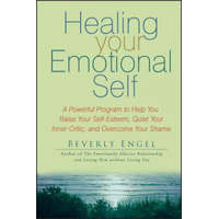  Healing Your Emotional Self - A Powerful Program to Help You Raise Your Self-Esteem, Quiet Your Inner Critic and Overcome Your Shame – Beverly Engel