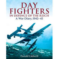  Day Fighters in Defence of the Reich: A War Diary, 1942-45 – Donald Caldwell