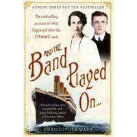  And the Band Played On: The enthralling account of what happened after the Titanic sank – Christopher Ward
