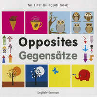  My First Bilingual Book - Opposites: English-german