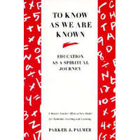 To Know As We Are Known – Parker J. Palmer