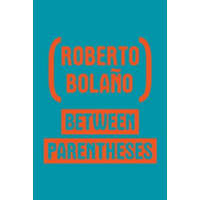 Between Parentheses – Roberto Bolano,Natasha Wimmer