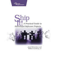 Ship It! - A Practical Guide to Successful Software Projects – Jared Richardson,Will Gwaltney