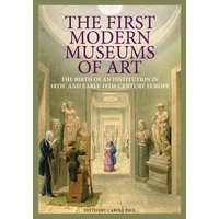  First Modern Museums of Art - The Birth of an Institution in 18th- and Early - 19th Century Europe – Carole Paul