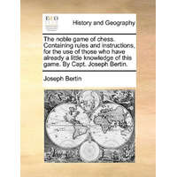  Noble Game of Chess. Containing Rules and Instructions, for the Use of Those Who Have Already a Little Knowledge of This Game. by Capt. Joseph Bertin. – Joseph Bertin