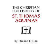 Christian Philosophy of St. Thomas Aquinas – Étienne Gilson