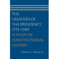 Creation of the Presidency, 1775-1789 – Charles C. Thach