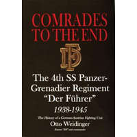  Comrades to the End: The 4th SS Panzer-Grenadier Regiment "Der Fuhrer" 1938-1945 The History of a German-Austrian Fighting Unit – Otto Weidinger