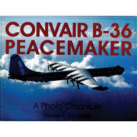Convair B-36 Peacemaker:: A Photo Chronicle – Meyers K. Jacobsen