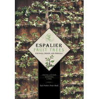  Espalier Fruit Trees For Wall, Hedge, and Pergola: Installation, Shaping, Care – Peter Modl