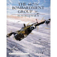  467th Bombardment Group (H) in World War II: in Combat with the B-24 Liberator over Eure – Perry Watts