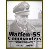  Waffen-SS Commanders: The Army, Corps and Divisional Leaders of a Legend: Kruger to Zimmermann – Mark C. Yerger