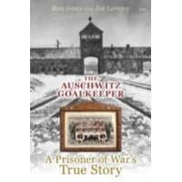 Auschwitz Goalkeeper, The - A Prisoner of War's True Story – Joe Lovejoy