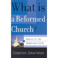 WHAT IS A REFORMED CHURCH – STEPHEN SMALLMAN