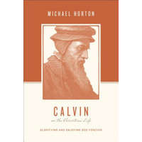 Calvin on the Christian Life – Michael Horton