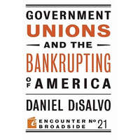 Government Unions and the Bankrupting of America – Daniel (City College of New York) DiSalvo
