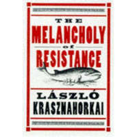 Melancholy of Resistance – László Krasznahorkai
