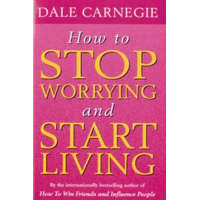  How To Stop Worrying And Start Living – Dale Carnegie