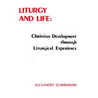 Liturgy and Life: Christian Develo – SCHMEMANN ALEXANDER