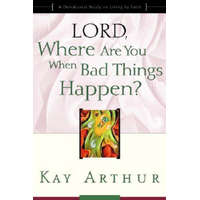 Lord, Where are You When Bad Things Happen? – Kay Arthur