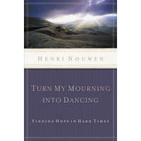Turn My Mourning into Dancing – Henri J. M. Nouwen