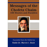Messages of the Chofetz Chaim – Marvin I Bash