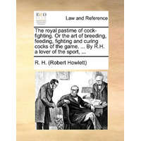 Royal Pastime of Cock-Fighting. or the Art of Breeding, Feeding, Fighting and Curing Cocks of the Game. ... by R.H. a Lover of the Sport, ... – R. H. (Robert Howlett)