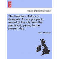  People's History of Glasgow. an Encyclopedic Record of the City from the Prehistoric Period to the Present Day. – John K Macdowall