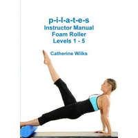 p-i-l-a-t-e-s Instructor Manual Foam Roller - Levels 1 - 5 – Catherine Wilks