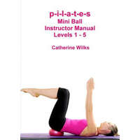  p-i-l-a-t-e-s Mini Ball Instructor Manual - Levels 1 - 5 – Catherine Wilks