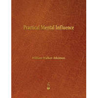 Practical Mental Influence – William Walker Atkinson