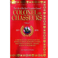 Colonel of Chasseurs - A French Cavalryman in the Retreat from Moscow, Lutzen, Bautzen, Katzbach, Leipzig, Hanau & Waterloo. – Jean Baptiste De Marbot