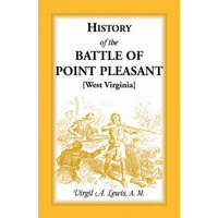  History of the Battle of Point Pleasant [West Virginia] Fought Between White Men & Indians at the Mouth of the Great Kanawha River (Now Point Pleasant – Virgil a Lewis