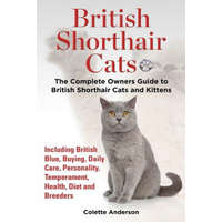  British Shorthair Cats, The Complete Owners Guide to British Shorthair Cats and Kittens Including British Blue, Buying, Daily Care, Personality, Tempe – Colette Anderson