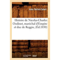  Histoire de Nicolas-Charles Oudinot, Marechal d'Empire Et Duc de Reggio, (Ed.1850) – Jules Nollet-Fabert