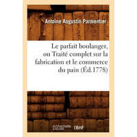  Le Parfait Boulanger, Ou Traite Complet Sur La Fabrication Et Le Commerce Du Pain (Ed.1778) – Antoine Augustin Parmentier