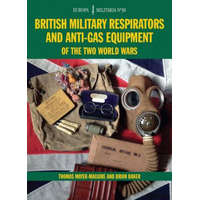  British Military Respirators and Anti-Gas Equipment of the Two World Wars – Brian Baker