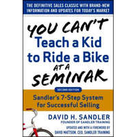 You Can't Teach a Kid to Ride a Bike at a Seminar, 2nd Edition: Sandler Training's 7-Step System for Successful Selling – David Sandler