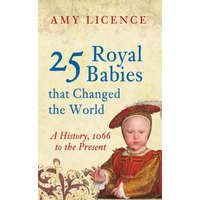 25 Royal Babies that Changed the World – Amy Licence