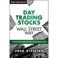  Day Trading Stocks the Wall Street Way - A Proprietary Method For Intra-Day and Swing Trading – Josh DiPietro