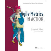  Agile Metrics in Action: How to Measure and Improve Team Performance – Christopher W H Davies
