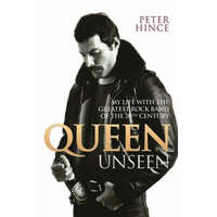  Queen Unseen - My Life with the Greatest Rock Band of the 20th Century: Revised and with Added Material – Peter Hince