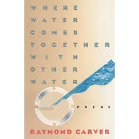  Where Water Comes Together with Other Water – Raymond Carver