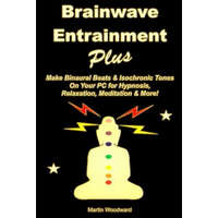  Brainwave Entrainment Plus: Make Binaural Beats & Isochronic Tones on Your PC for Hypnosis, Relaxation, Meditation & More! – Martin Woodward